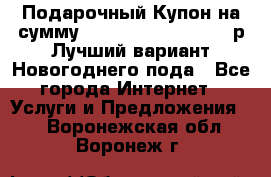 Подарочный Купон на сумму 500, 800, 1000, 1200 р Лучший вариант Новогоднего пода - Все города Интернет » Услуги и Предложения   . Воронежская обл.,Воронеж г.